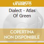 Dialect - Atlas Of Green cd