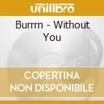 Burrrn - Without You cd