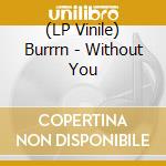 (LP Vinile) Burrrn - Without You vinile