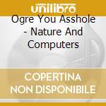 Ogre You Asshole - Nature And Computers cd
