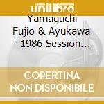 Yamaguchi Fujio & Ayukawa - 1986 Session Expanded Edition (2 Cd) cd