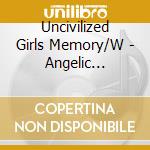 Uncivilized Girls Memory/W - Angelic Conversation cd