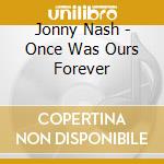 Jonny Nash - Once Was Ours Forever cd