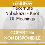 Takemura Nobukazu - Knot Of Meanings cd