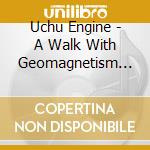 Uchu Engine - A Walk With Geomagnetism Fragrance Of Surveillances Trace cd