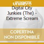 Digital City Junkies (The) - Extreme Scream cd
