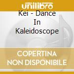 Kei - Dance In Kaleidoscope cd