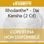Rhodanthe* - Dai Kansha (2 Cd) cd musicale