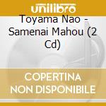 Toyama Nao - Samenai Mahou (2 Cd) cd