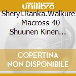 Sheryl.Ranka.Walkure - Macross 40 Shuunen Kinen Chou Jikuu Collabo Album[Deculture!!Mixture!!!!!]Limi cd musicale
