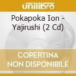 Pokapoka Ion - Yajirushi (2 Cd) cd