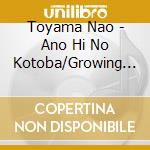 Toyama Nao - Ano Hi No Kotoba/Growing (2 Cd) cd