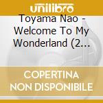 Toyama Nao - Welcome To My Wonderland (2 Cd) cd