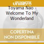 Toyama Nao - Welcome To My Wonderland cd