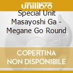 Special Unit Masayoshi Ga - Megane Go Round cd musicale