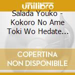 Salada Youko - Kokoro No Ame Toki Wo Hedate Te cd