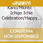 Kano/Mklntic - Ichigo Ichie Celebration/Happy Life cd