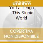 Yo La Tengo - This Stupid World cd