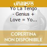Yo La Tengo - Genius + Love = Yo La Tengo cd