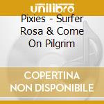 Pixies - Surfer Rosa & Come On Pilgrim cd