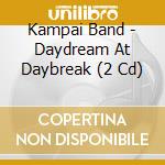 Kampai Band - Daydream At Daybreak (2 Cd) cd