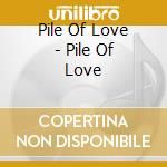 Pile Of Love - Pile Of Love cd