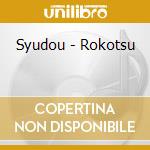 Syudou - Rokotsu cd musicale