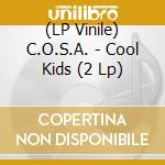 (LP Vinile) C.O.S.A. - Cool Kids (2 Lp) vinile