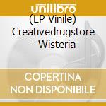 (LP Vinile) Creativedrugstore - Wisteria cd