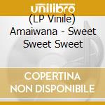 (LP Vinile) Amaiwana - Sweet Sweet Sweet vinile