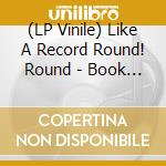 (LP Vinile) Like A Record Round! Round - Book G Heart G vinile