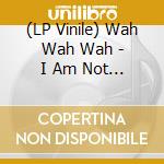(LP Vinile) Wah Wah Wah - I Am Not Dead / Stretched Time vinile