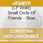(LP Vinile) Small Circle Of Friends - Slow vinile