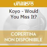 Koyo - Would You Miss It? cd