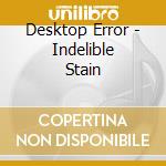 Desktop Error - Indelible Stain cd