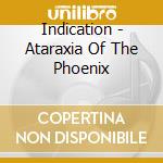 Indication - Ataraxia Of The Phoenix cd