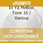 In Ya Mellow Tone 16 / Various cd