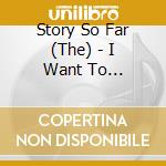 Story So Far (The) - I Want To Disappear cd