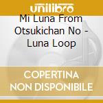 Mi Luna From Otsukichan No - Luna Loop cd