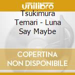 Tsukimura Temari - Luna Say Maybe cd