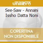See-Saw - Annani Issho Datta Noni cd