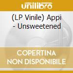 (LP Vinile) Appi - Unsweetened vinile