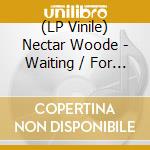 (LP Vinile) Nectar Woode - Waiting / For The Best (7') vinile