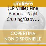 (LP Vinile) Pine Barons - Night Cruising/Baby Blue vinile