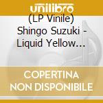 (LP Vinile) Shingo Suzuki - Liquid Yellow Portraits vinile
