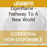 Eigenflame - Pathway To A New World cd musicale