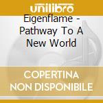 Eigenflame - Pathway To A New World cd