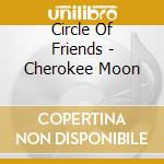 Circle Of Friends - Cherokee Moon cd