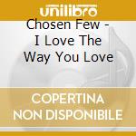 Chosen Few - I Love The Way You Love cd musicale