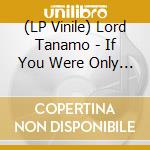 (LP Vinile) Lord Tanamo - If You Were Only Mine vinile